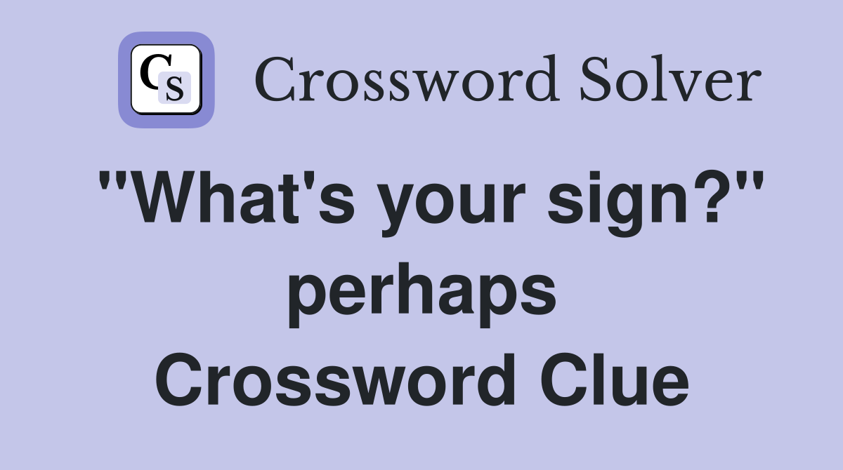 "What's your sign?" perhaps Crossword Clue