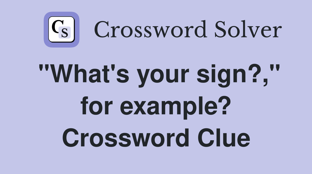 "What's your sign?," for example? Crossword Clue