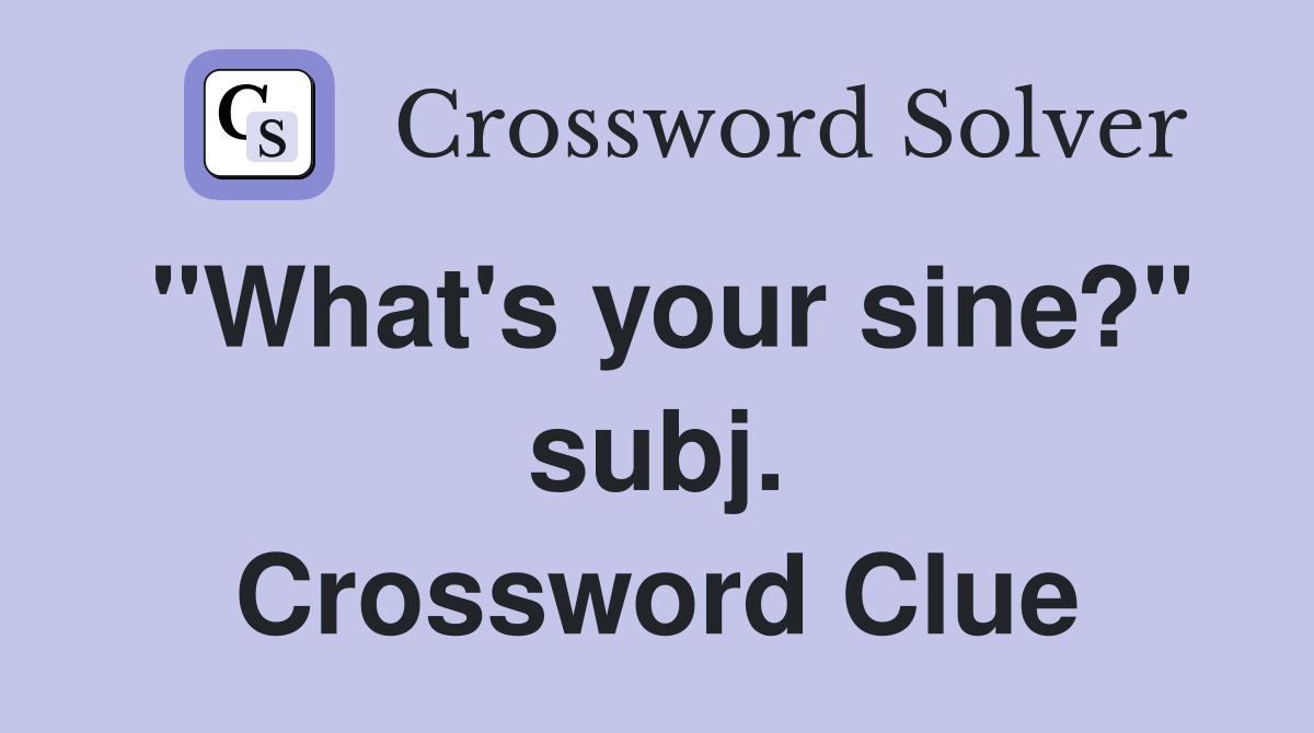"What's your sine?" subj. Crossword Clue