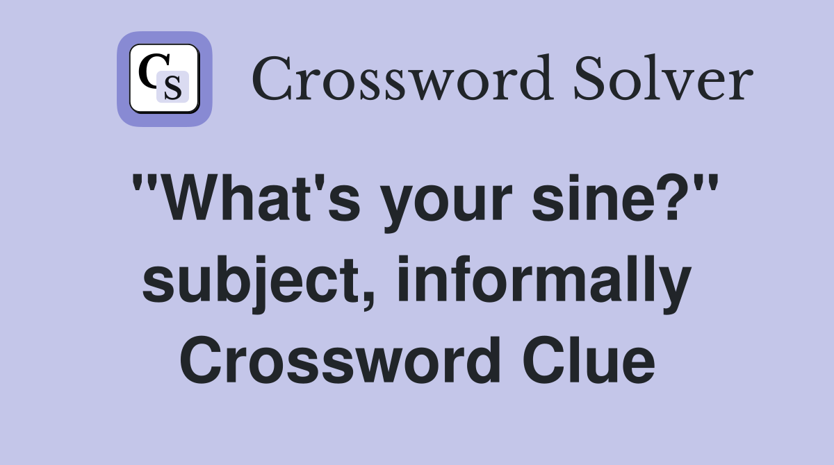 "What's your sine?" subject, informally Crossword Clue