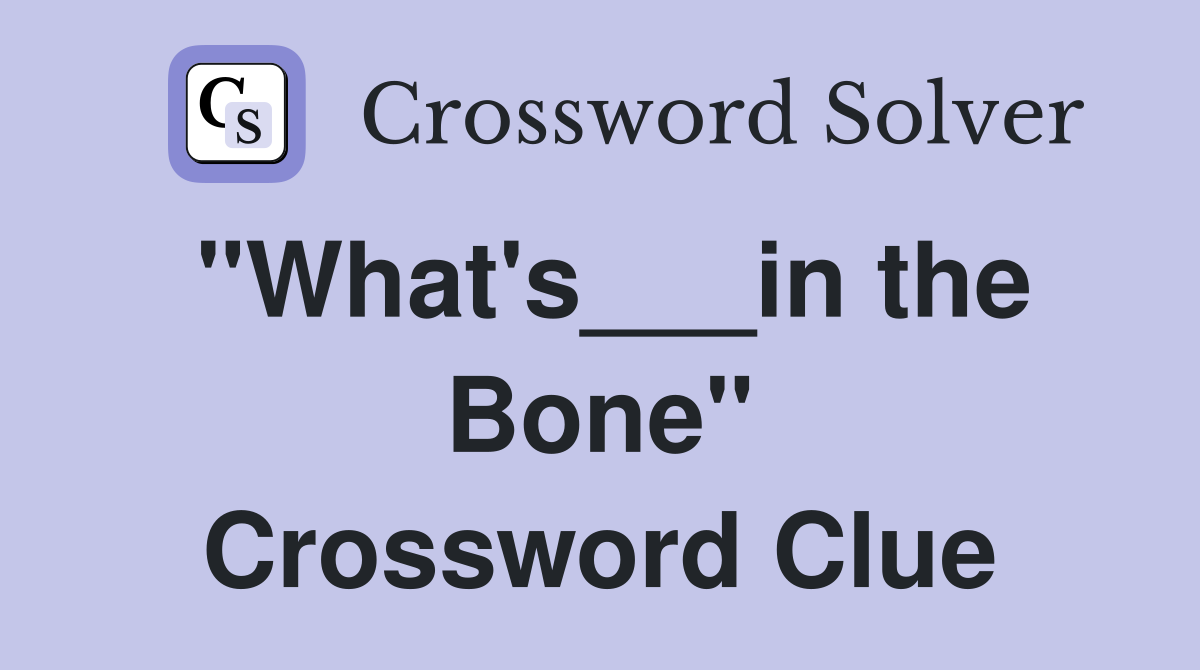 "What's___in the Bone" Crossword Clue