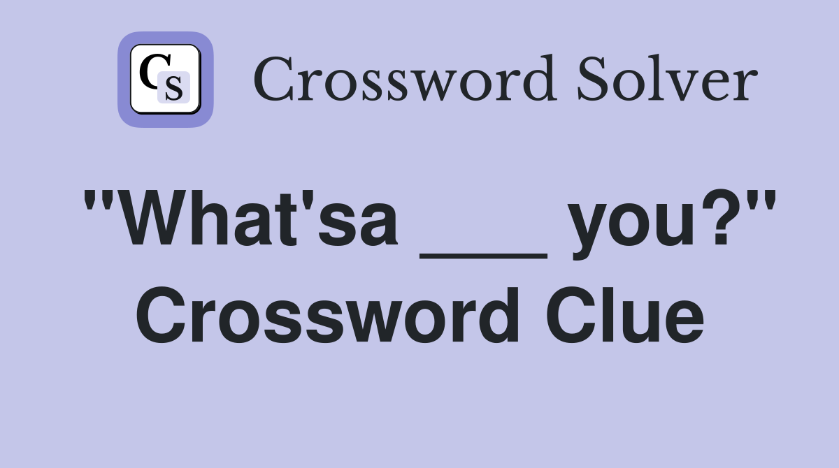 "What'sa ___ you?" Crossword Clue