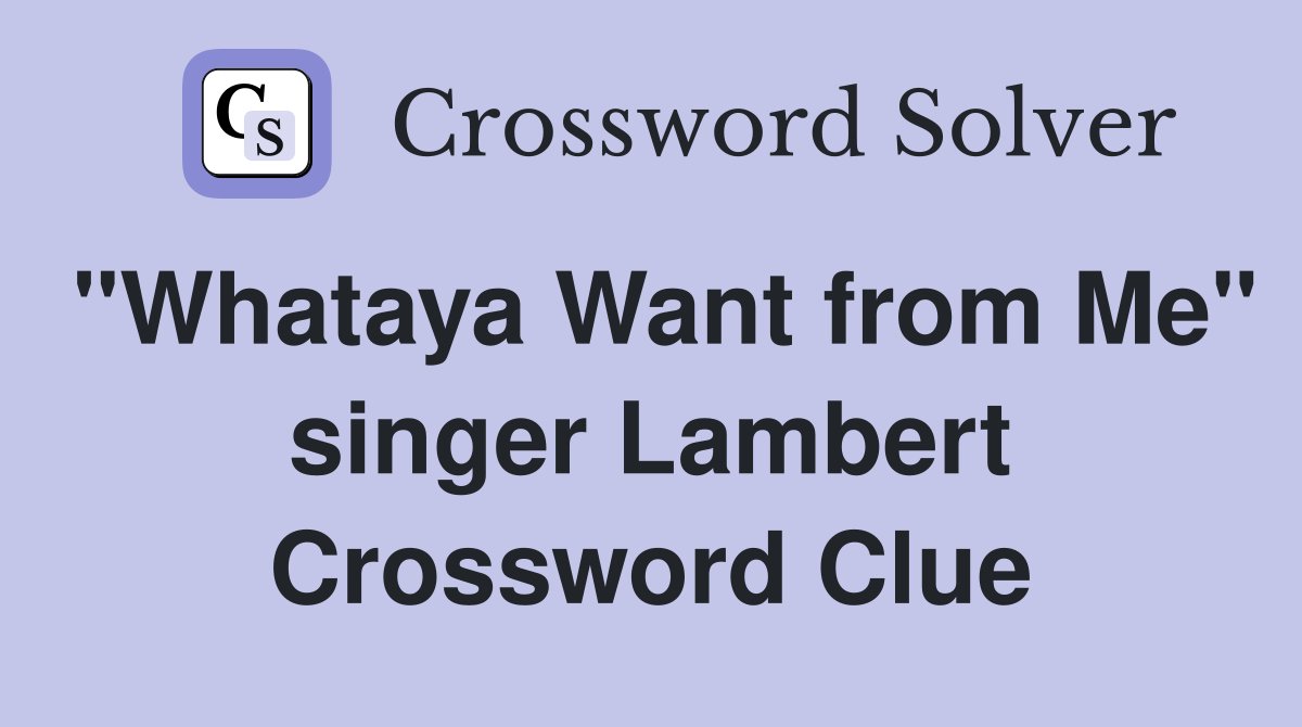 "Whataya Want from Me" singer Lambert Crossword Clue