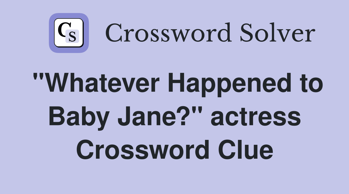 "Whatever Happened to Baby Jane?" actress Crossword Clue
