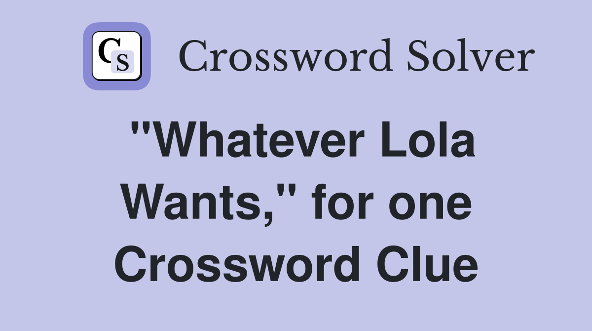 "Whatever Lola Wants," for one Crossword Clue