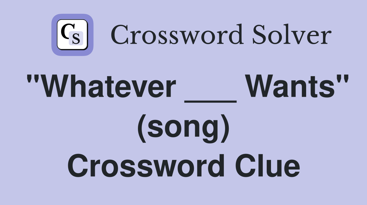 "Whatever ___ Wants" (song) Crossword Clue