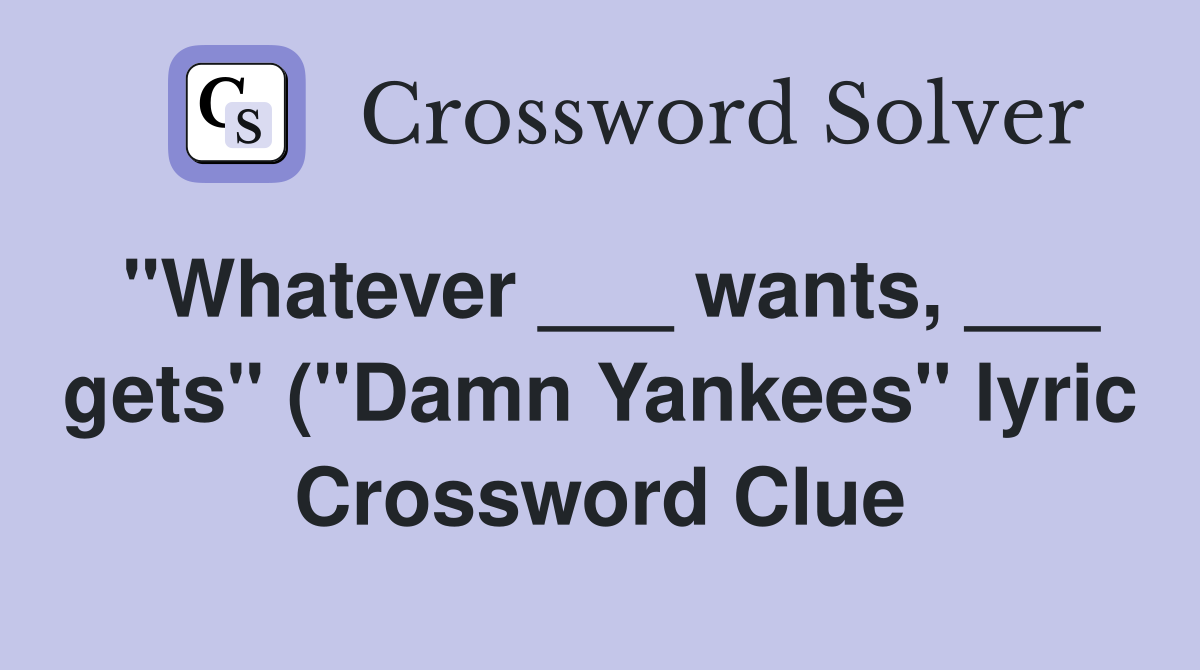 quot Whatever wants gets quot ( quot Damn Yankees quot lyric) Crossword Clue quot Whatever wants gets quot ( quot Damn Yankees quot lyric) Crossword Clue