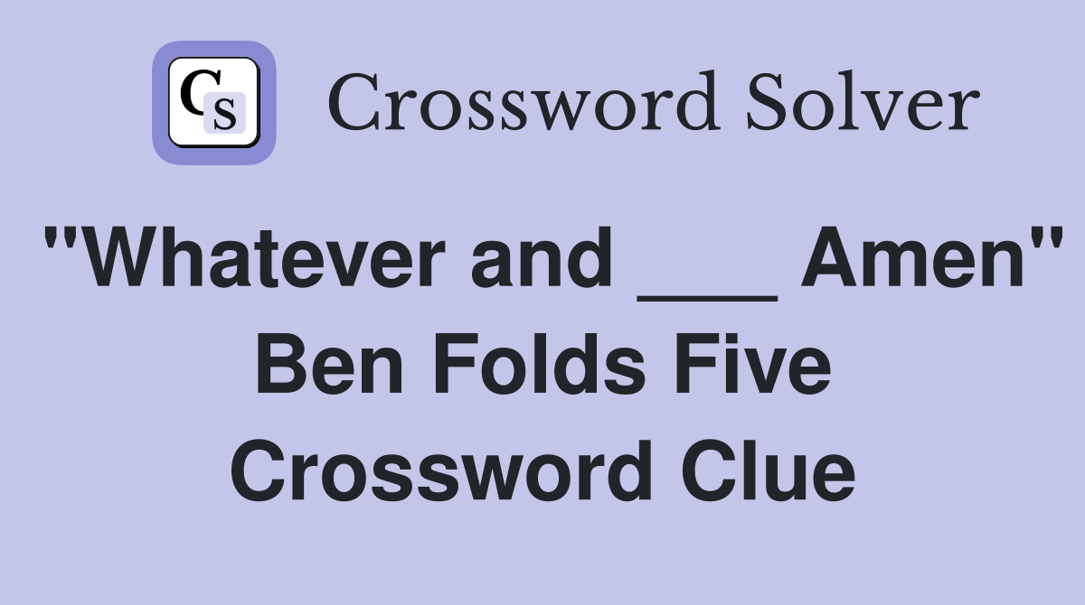 "Whatever and ___ Amen" Ben Folds Five Crossword Clue