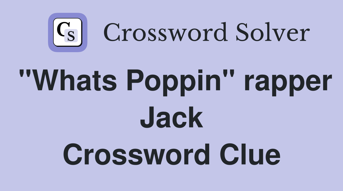 "Whats Poppin" rapper Jack Crossword Clue