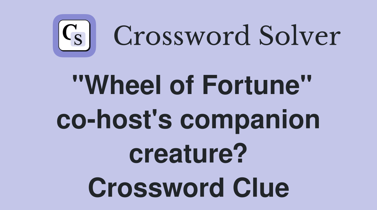 "Wheel of Fortune" co-host's companion creature? Crossword Clue
