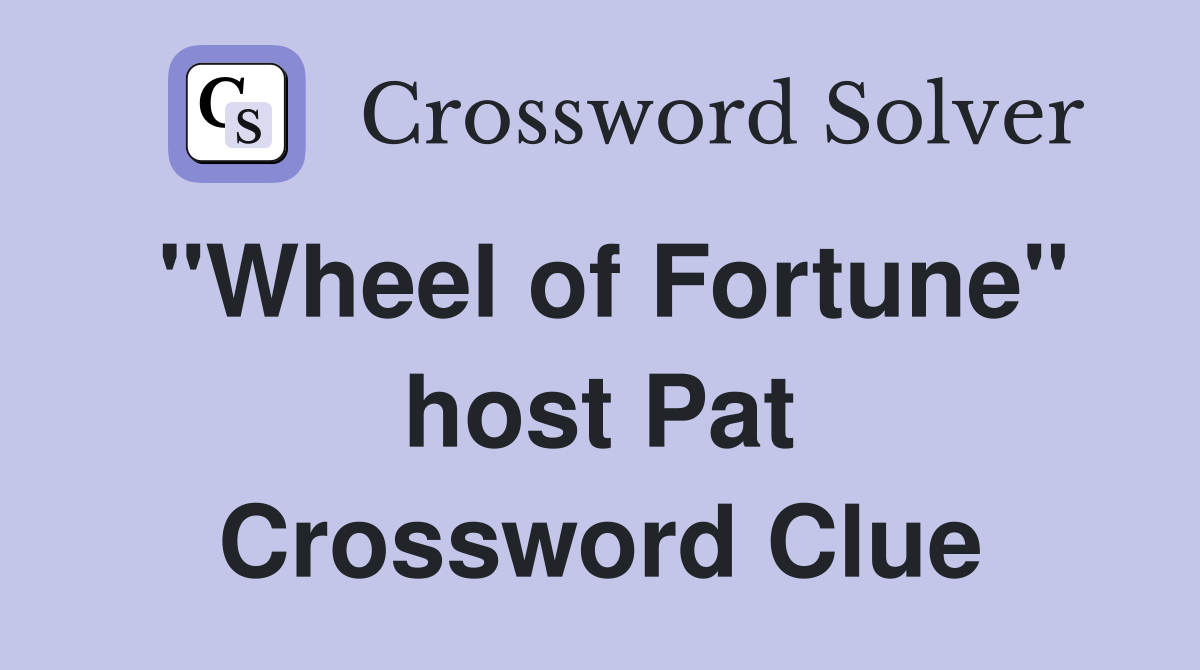 "Wheel of Fortune" host Pat Crossword Clue