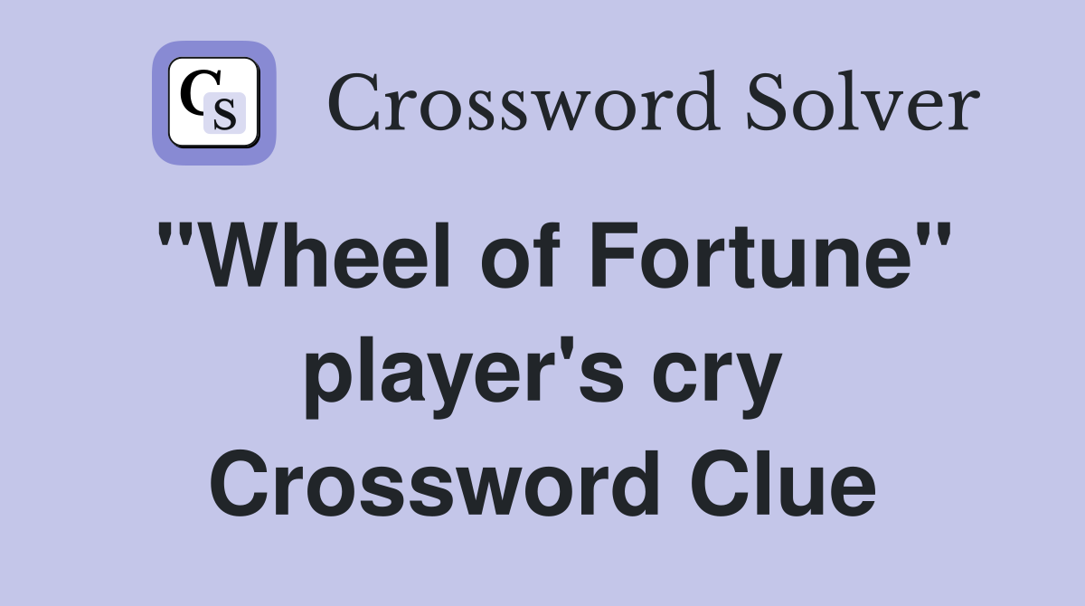 "Wheel of Fortune" player's cry Crossword Clue