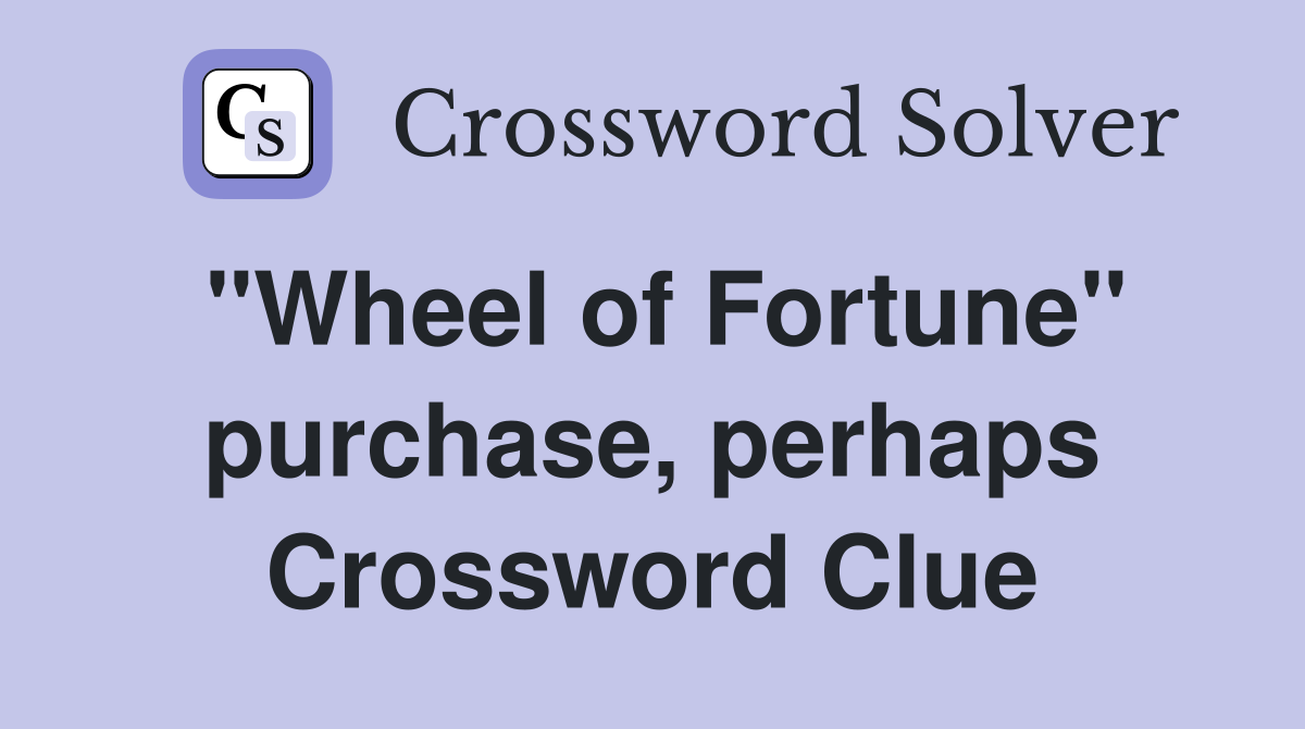 "Wheel of Fortune" purchase, perhaps Crossword Clue