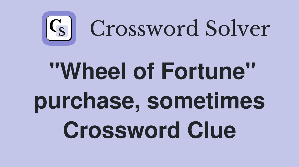 "Wheel of Fortune" purchase, sometimes Crossword Clue