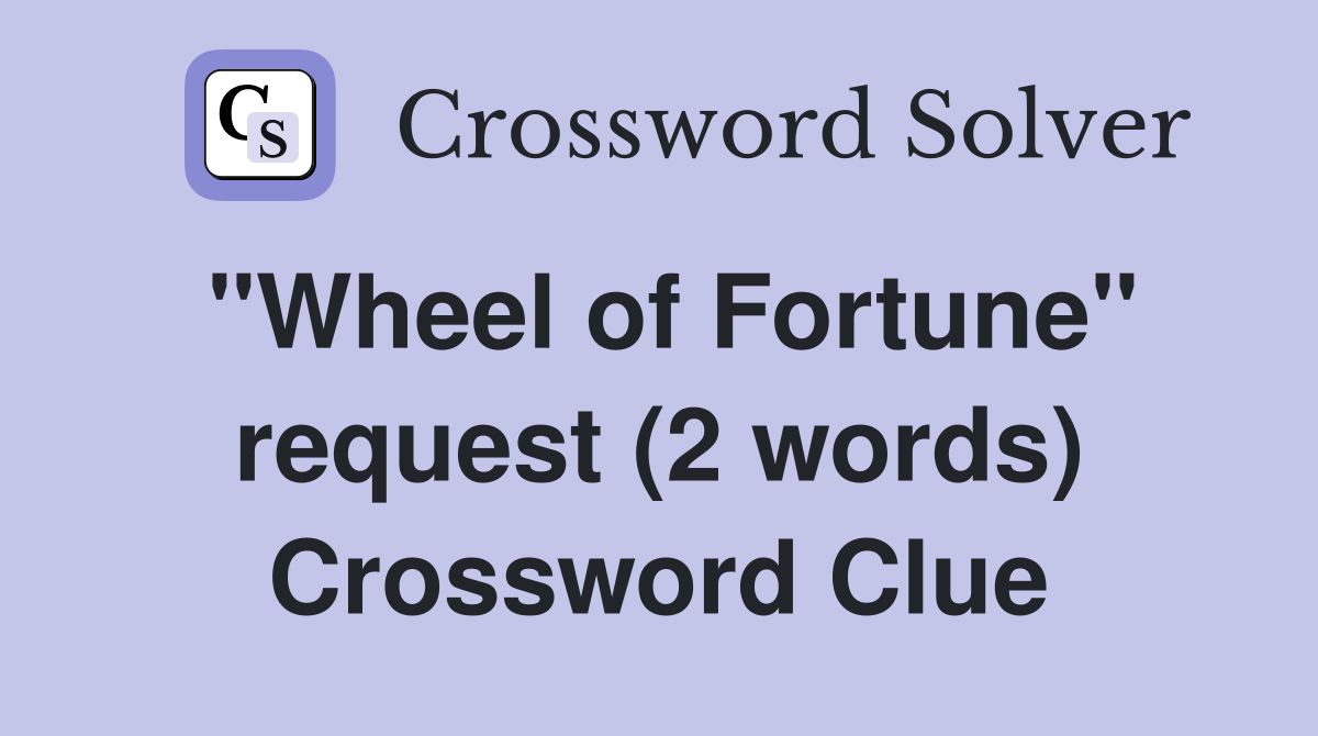 "Wheel of Fortune" request (2 words) Crossword Clue