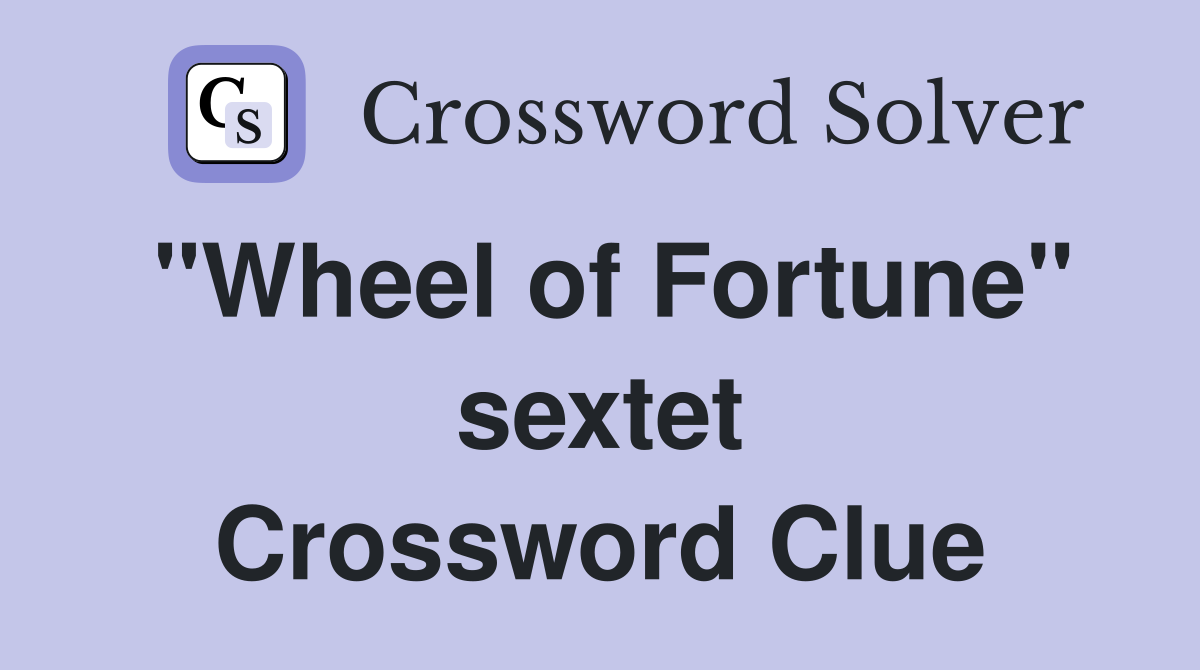"Wheel of Fortune" sextet Crossword Clue