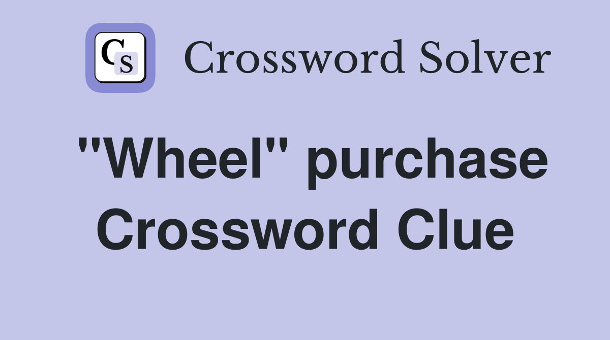 "Wheel" purchase Crossword Clue