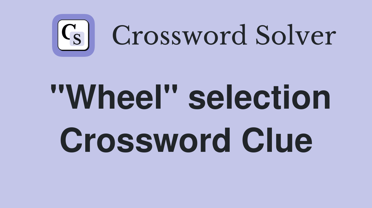 "Wheel" selection Crossword Clue