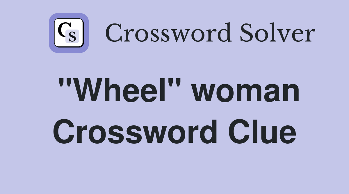"Wheel" woman Crossword Clue