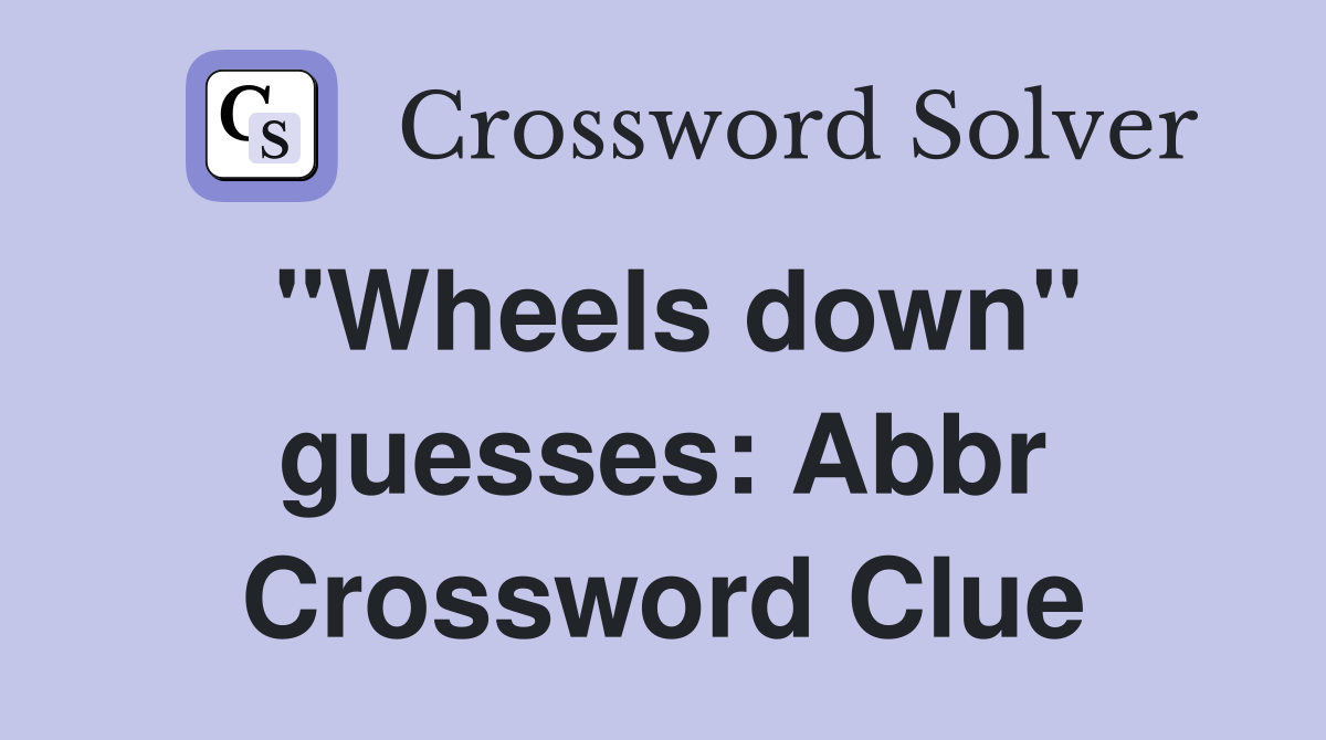 "Wheels down" guesses: Abbr Crossword Clue