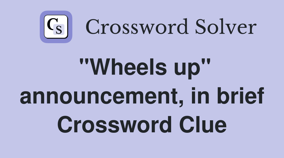 "Wheels up" announcement, in brief Crossword Clue