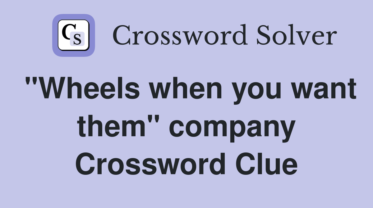 "Wheels when you want them" company Crossword Clue