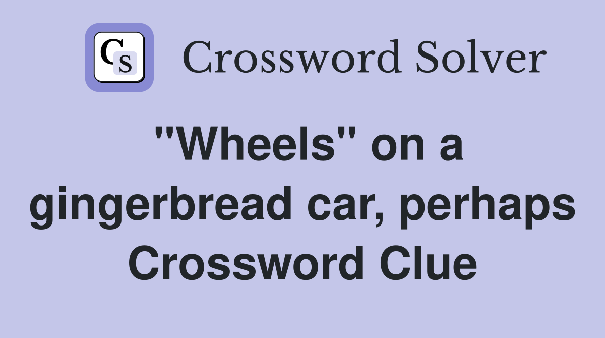 "Wheels" on a gingerbread car, perhaps Crossword Clue