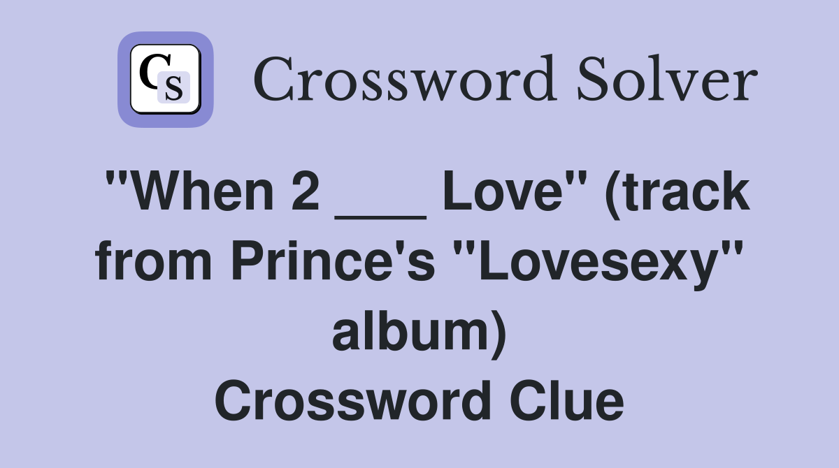 "When 2 ___ Love" (track from Prince's "Lovesexy" album) Crossword Clue