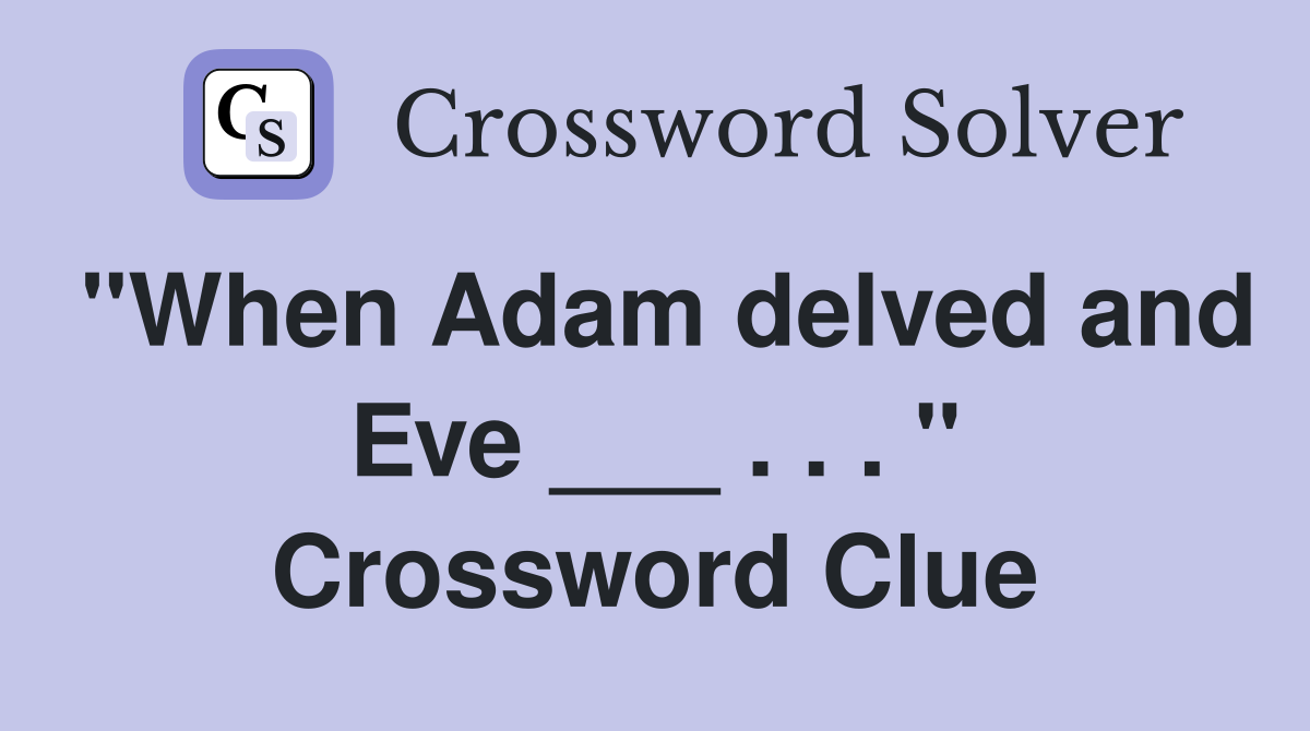 "When Adam delved and Eve ___ . . . " Crossword Clue