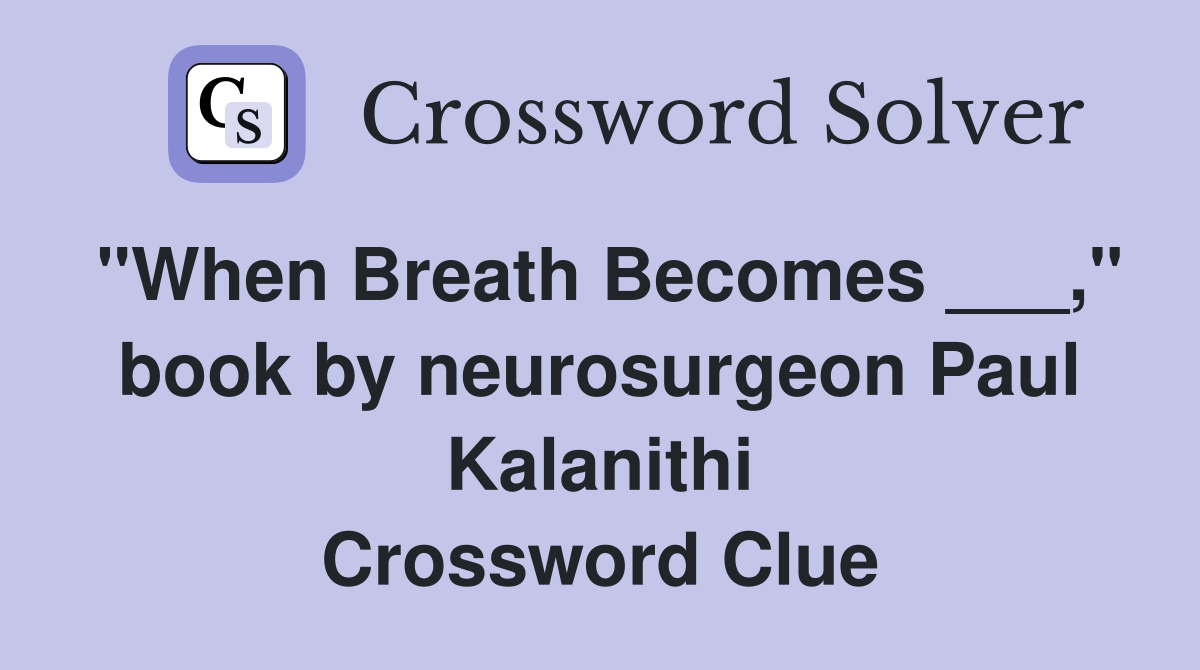 "When Breath Becomes ___," book by neurosurgeon Paul Kalanithi Crossword Clue