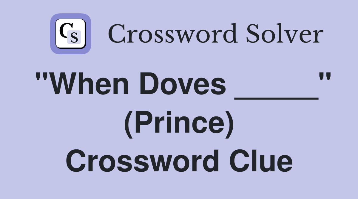 "When Doves _____" (Prince) Crossword Clue