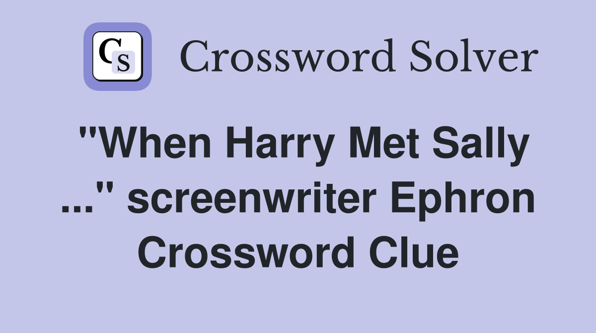 "When Harry Met Sally ..." screenwriter Ephron Crossword Clue