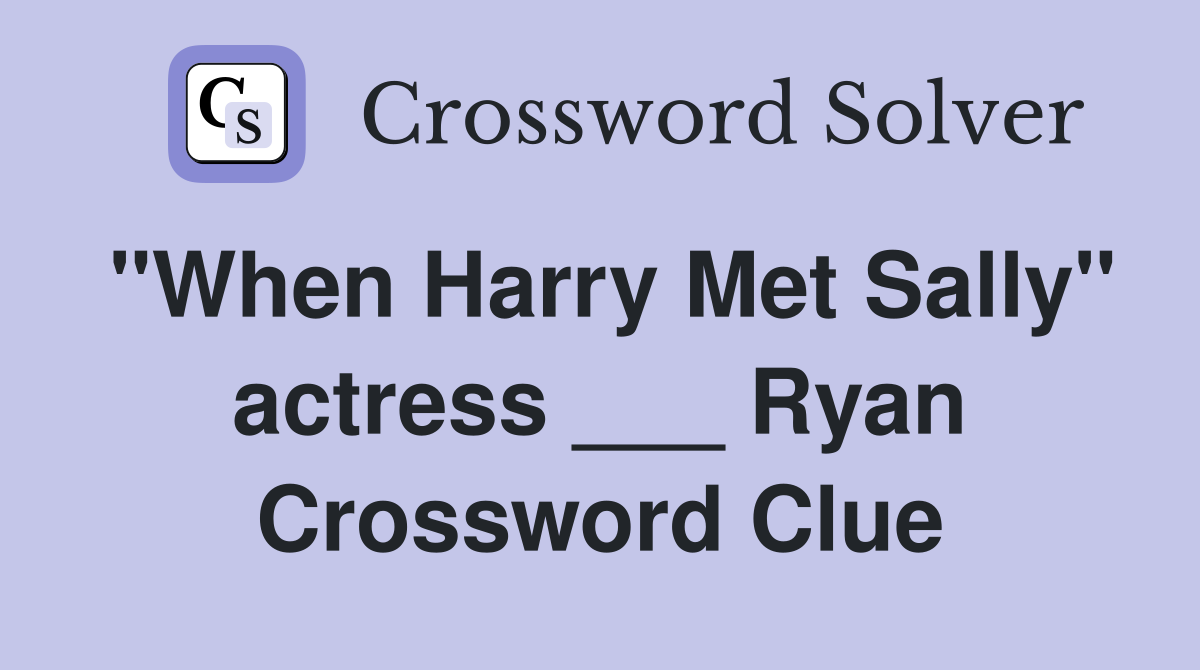 "When Harry Met Sally" actress ___ Ryan Crossword Clue