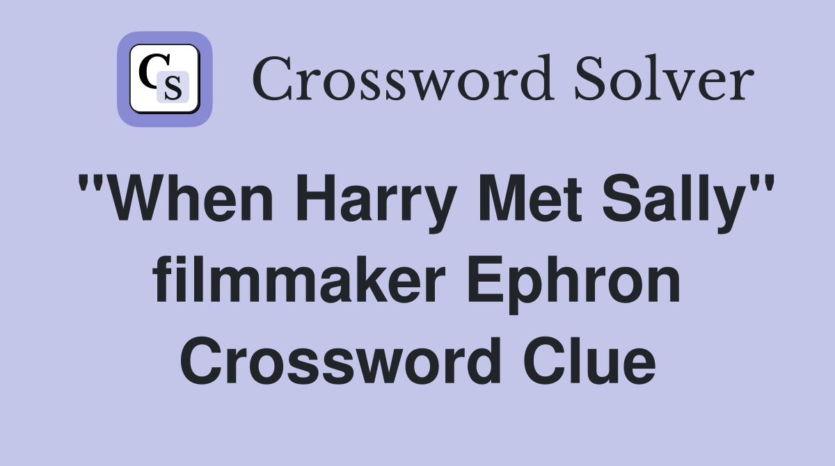 "When Harry Met Sally" filmmaker Ephron Crossword Clue