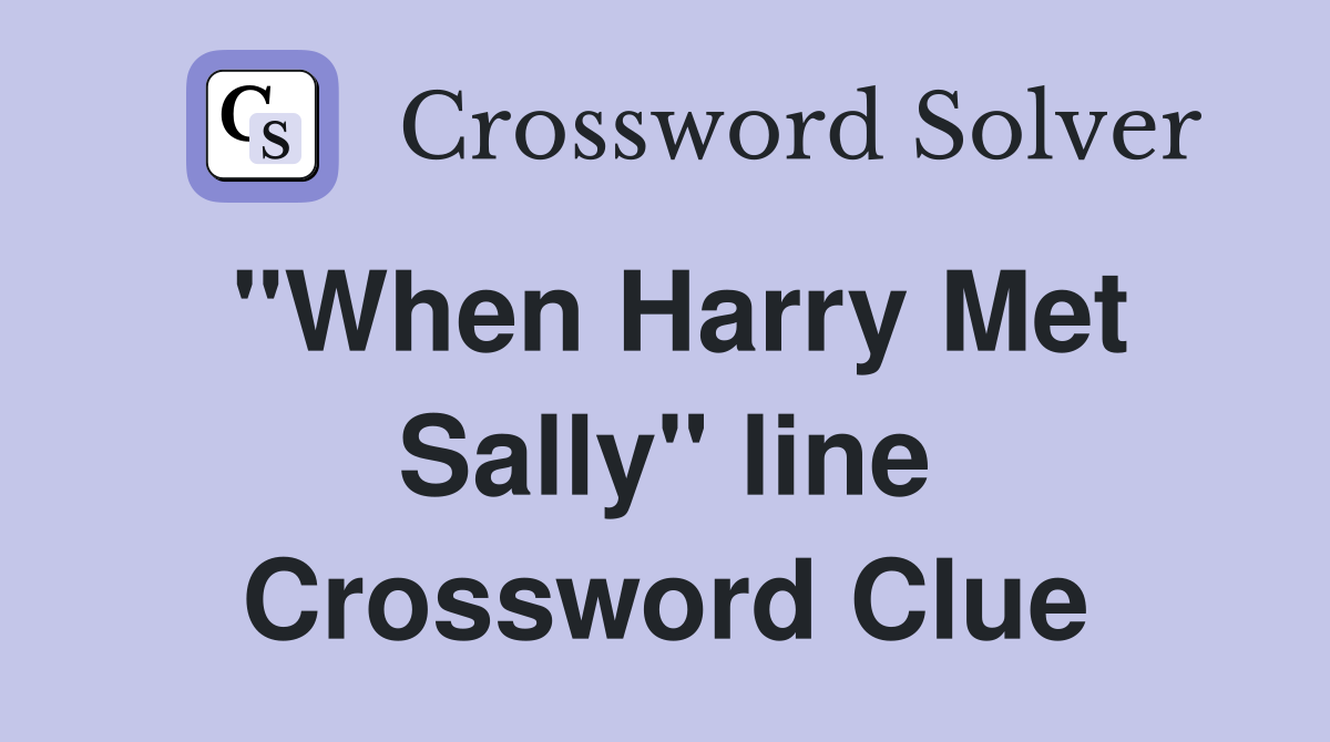 "When Harry Met Sally" line Crossword Clue