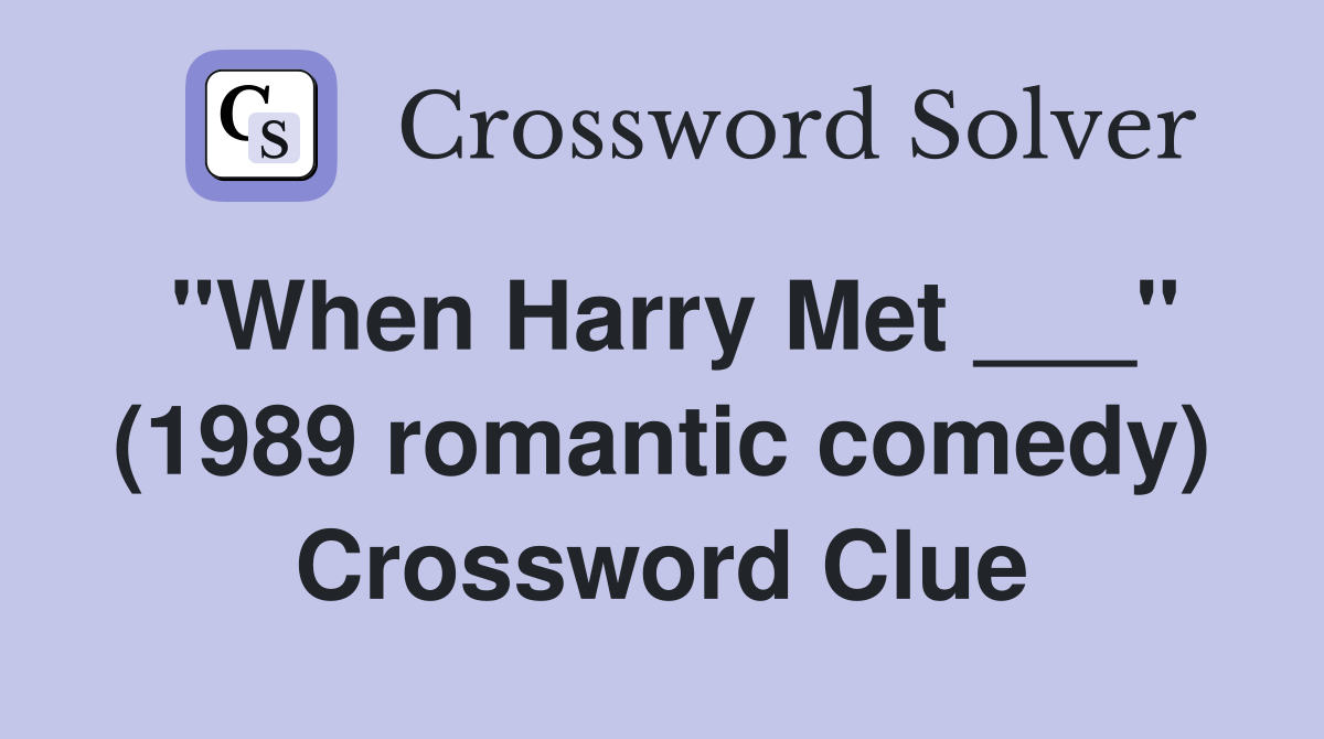 "When Harry Met ___" (1989 romantic comedy) Crossword Clue