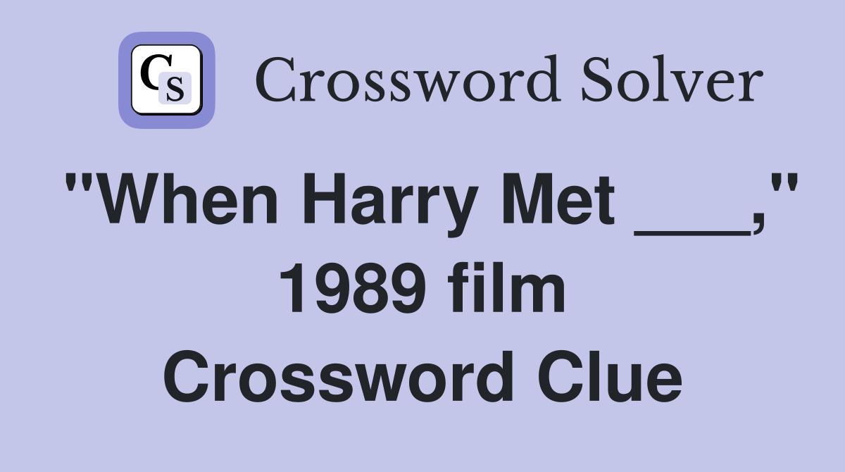"When Harry Met ___," 1989 film Crossword Clue