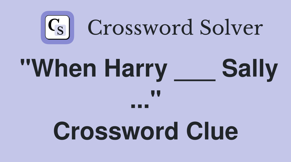 "When Harry ___ Sally ..." Crossword Clue