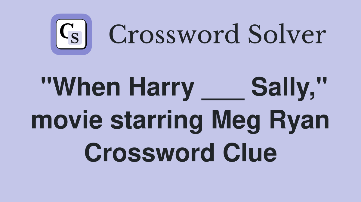 "When Harry ___ Sally," movie starring Meg Ryan Crossword Clue