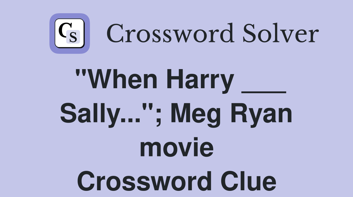 "When Harry ___ Sally..."; Meg Ryan movie Crossword Clue