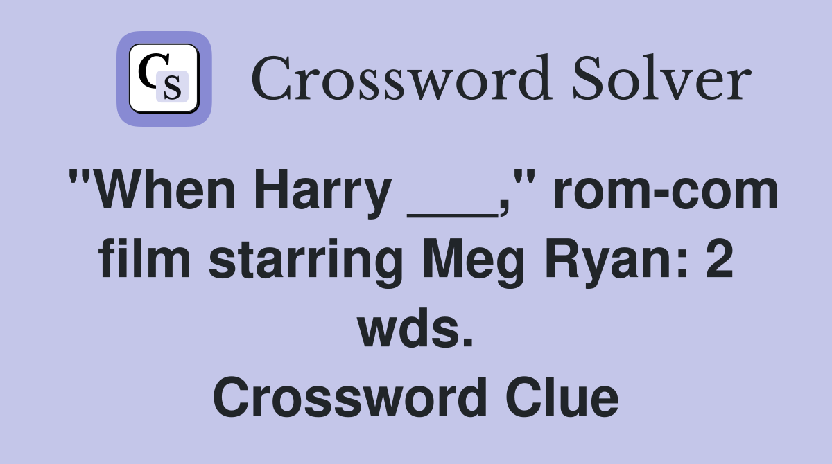 "When Harry ___," rom-com film starring Meg Ryan: 2 wds. Crossword Clue