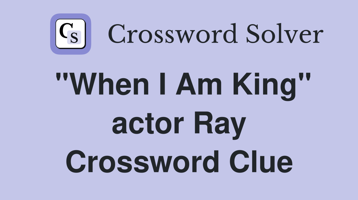 "When I Am King" actor Ray Crossword Clue