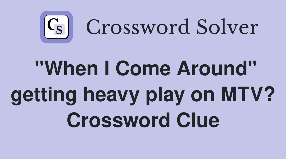 "When I Come Around" getting heavy play on MTV? Crossword Clue