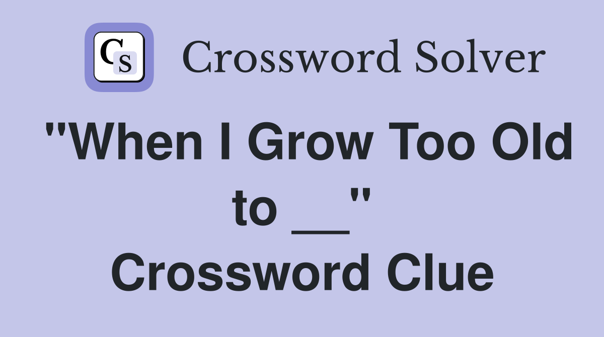 "When I Grow Too Old to __" Crossword Clue