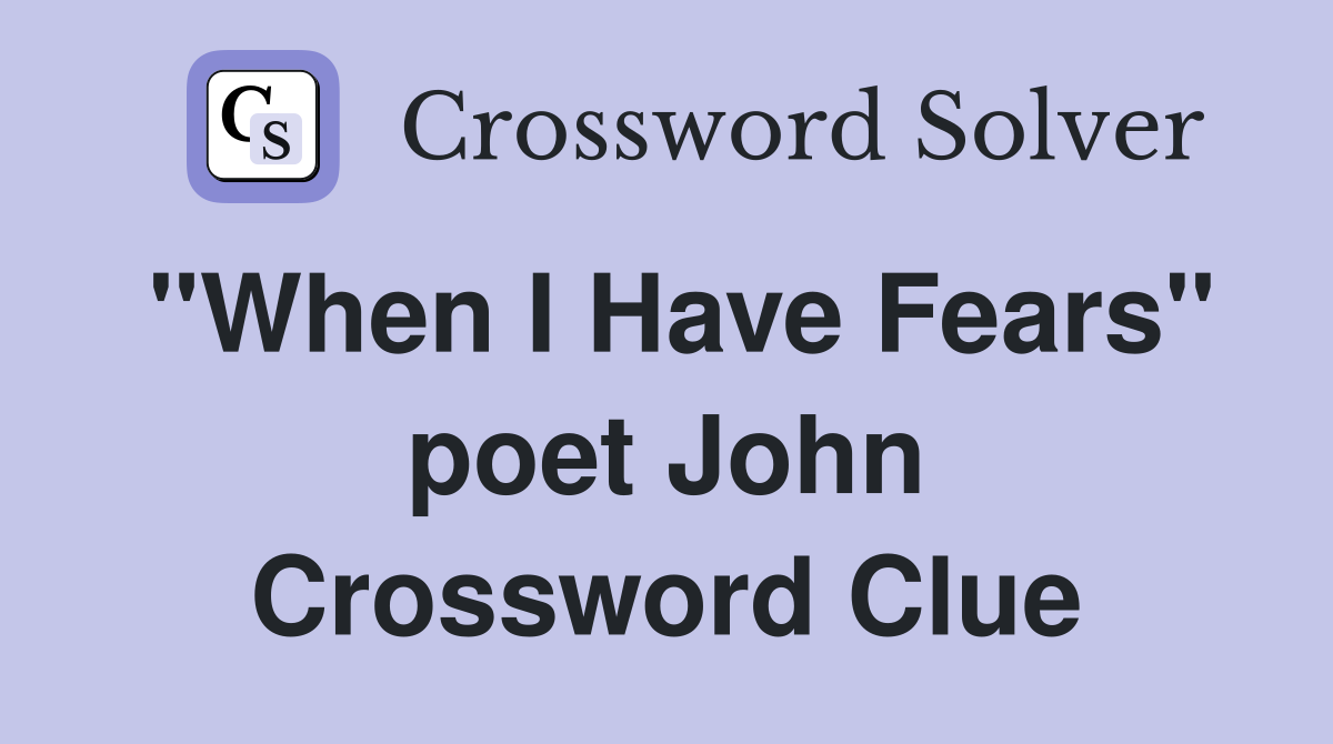 "When I Have Fears" poet John Crossword Clue