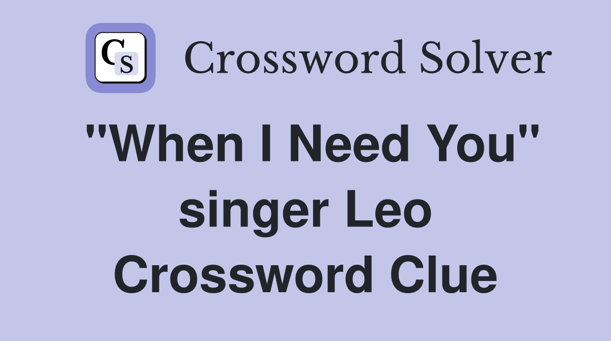 "When I Need You" singer Leo Crossword Clue