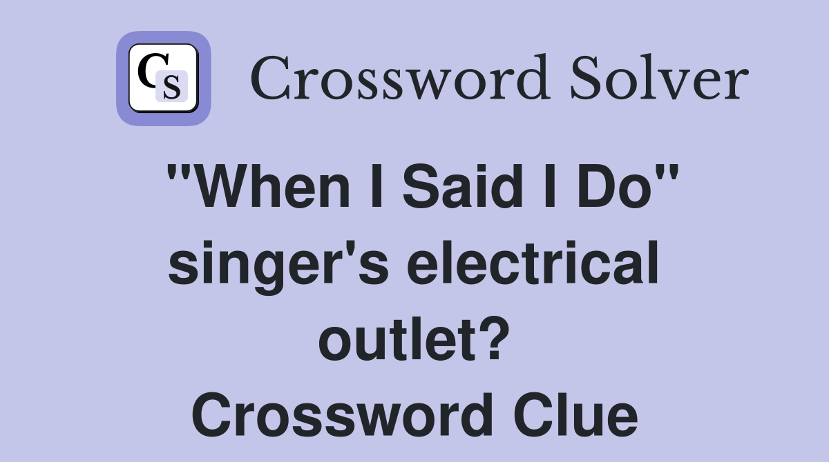 "When I Said I Do" singer's electrical outlet? Crossword Clue