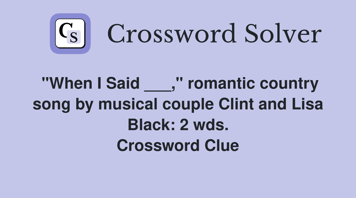 "When I Said ___," romantic country song by musical couple Clint and Lisa Black: 2 wds. Crossword Clue