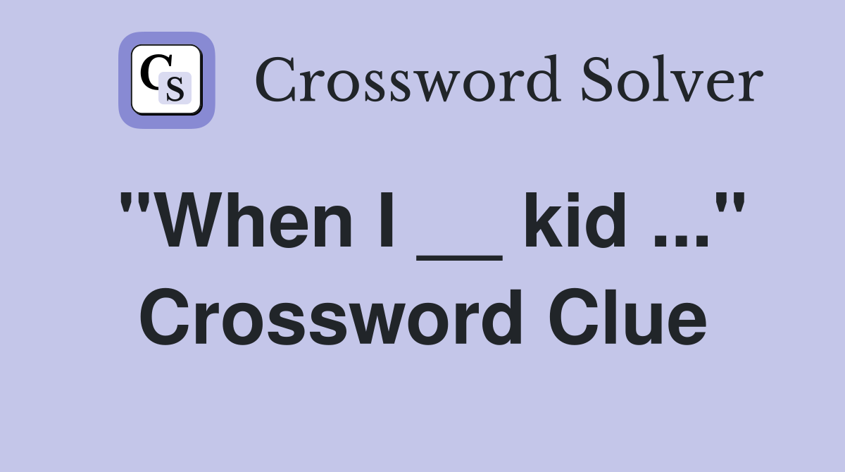"When I __ kid ..." Crossword Clue