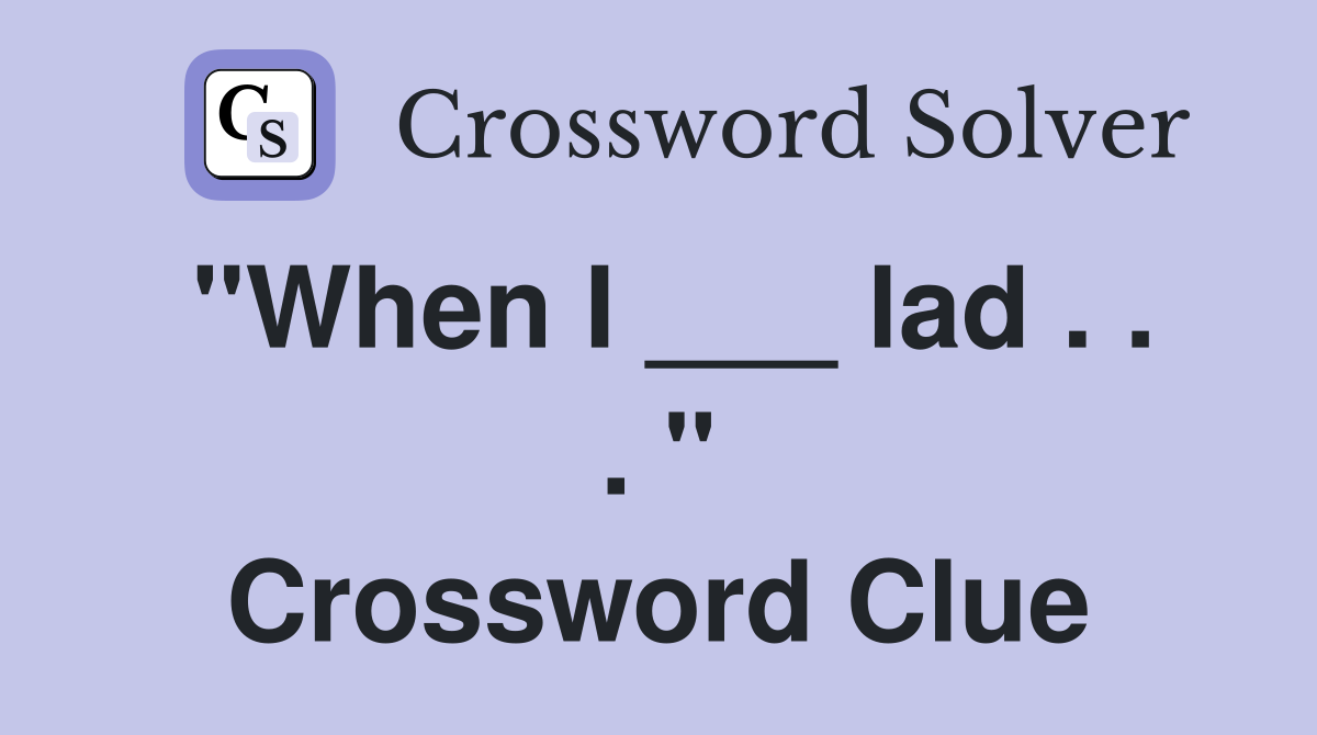 "When I ___ lad . . . " Crossword Clue